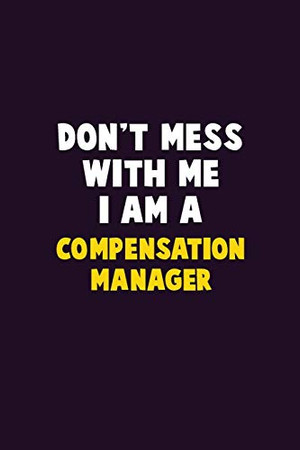 Don'T Mess With Me, I Am A Compensation Manager: 6X9 Career Pride 120 Pages Writing Notebooks