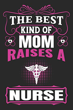 The Best Kind Of Mom Raises A Nurse: A Three Months Guide To Prayer, Praise, And Thanks