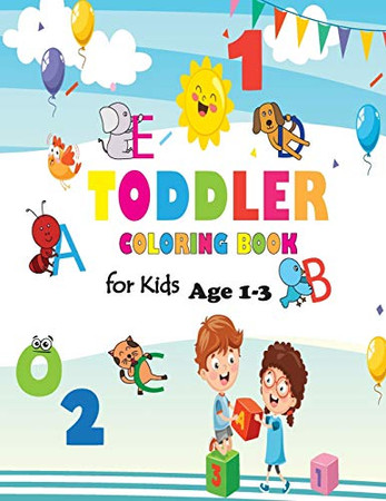 Toddler Coloring Book For Kids Age 1-3: Baby Activity Book Boys Or Girls, Letters, Shapes, Colors, Animals: Big Activity Workbook For Toddlers & Kids ... & 5 For Kindergarten & Preschool Prep Success