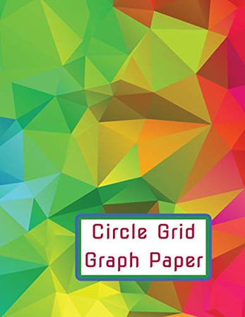 Circle Grid Graph Paper: Plan, Design And Create Your Future Projects