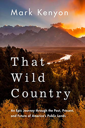 That Wild Country: An Epic Journey through the Past, Present, and Future of America's Public Lands