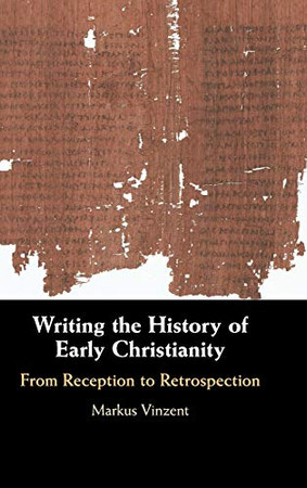 Writing The History Of Early Christianity: From Reception To Retrospection