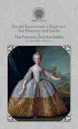 Ranald Bannerman's Boyhood, The Princess and Curdie & The Princess and the Goblin (Throne Classics)