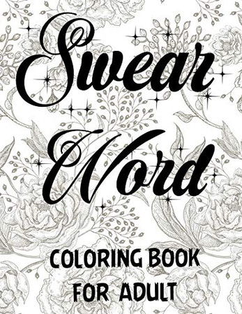 Swear Word Coloring Book For Adult.: Adult Swear & Motivational Coloring Book For Stress Relief & Relaxation. - 9781670064271