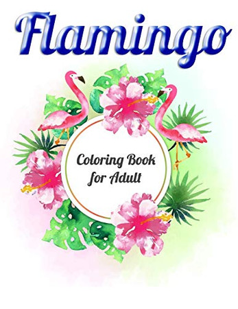 Flamingo Coloring Book For Adults: Best Adult Coloring Book With Fun, Easy,Flower Pattern And Relaxing Coloring Pages - 9781679154201