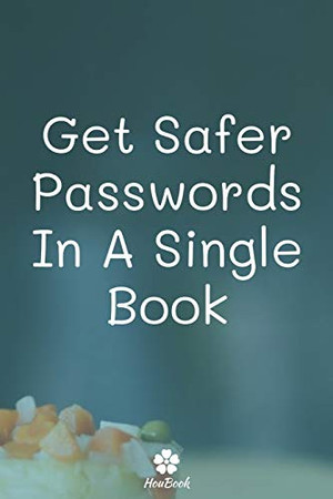 Get Safer Passwords In A Single Book: A perfect notebook to protect all your usernames and passwords