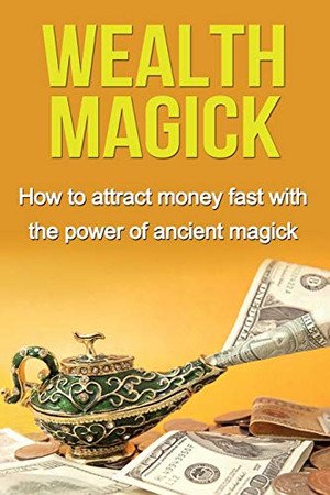 Wealth Magick: How to attract money fast with the power of ancient magick