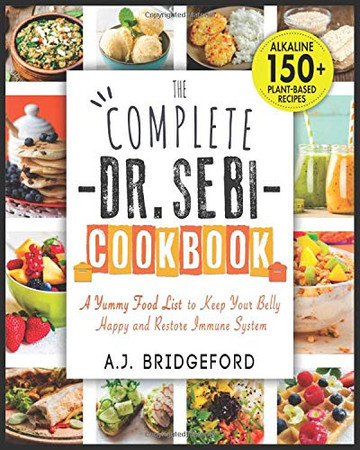 The Complete Dr. Sebi Cookbook: Essential Guide with 150+ Alkaline Plant-Based Recipes for Newbies - A Yummy Food List to Keep Your Belly Happy and Restore Immune System (Dr. Sebi Remedies Book) - 9781801231947