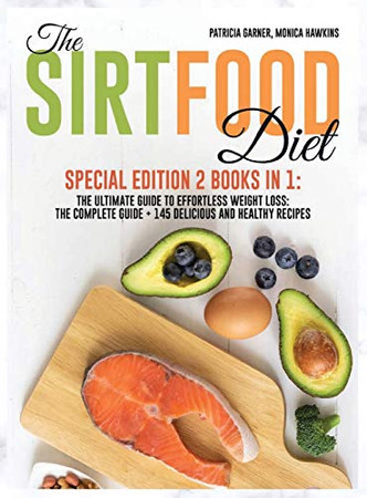 The Sirtfood Diet: SPECIAL EDITION 2 Books in 1 The Ultimate Guide to Effortless Weight Loss: The Complete Guide + 145 Delicious and Healthy Recipes