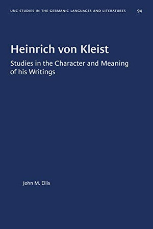 Heinrich von Kleist: Studies in the Character and Meaning of his Writings (University of North Carolina Studies in Germanic Languages and Literature (94))