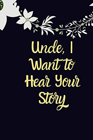Uncle, I Want to Hear Your Story Gift notebook: Gift For Uncle, Uncle Christmas Gift, Funny Uncle notebook, Grandfather Gift, Cyber Monday, Gifts For Him