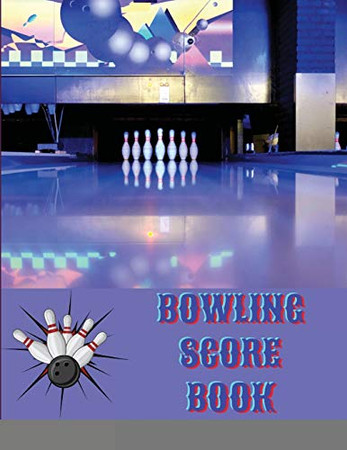 Bowling Score Book: Bowling Game Record, Bowling Score Journal, Bowling Score Sheets, Bowling Score Organizer, Keeper Bowling Score, Bowling Score Notebook