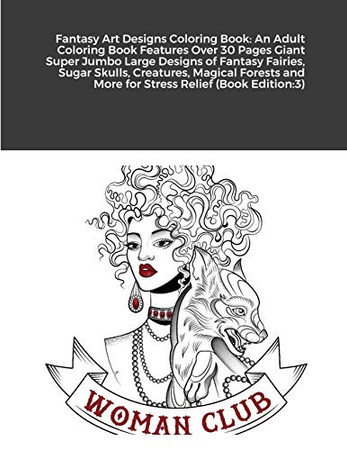 Fantasy Art Designs Coloring Book: An Adult Coloring Book Features Over 30 Pages Giant Super Jumbo Large Designs of Fantasy Fairies, Sugar Skulls, ... and More for Stress Relief (Book Edition:3)