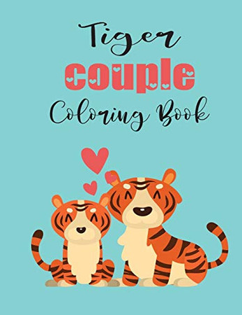 Tiger Couple Coloring Book: Cute Valentine's Day Animal Couple Great Gift for kids , Age 4-8