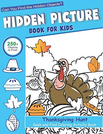 Hidden Picture Book for Kids, Thanksgiving Hunt Seek And Find Coloring Activity Book: Best Holiday Gift Hide And Seek Picture Puzzles With Turkeys, ... Spy Them All? (Thanksgiving Activity Book)