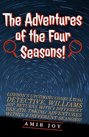The Adventures of the Four Seasons!: London's upcoming consulting detective, Williams Joy, returns with 4 different breath-taking adventures within 4 different seasons! (The Williams Joy Chronicles)