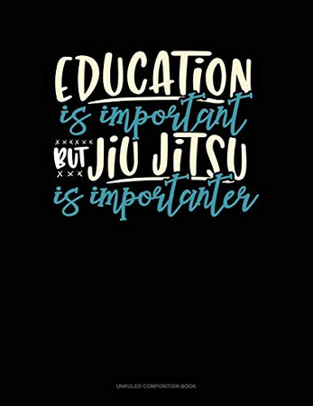 Education Is Important But Jiu-Jitsu Is Importanter: Unruled Composition Book