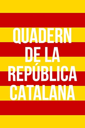 Quadern de la República Catalana: Un Diari per a Apuntar el Full de Ruta de la Independència de Catalunya (Catalan Edition)