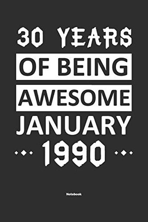 30 Years Of Being Awesome January 1990 Notebook: NoteBook / Journla Born in 1990,Happy 30th Birthday Gift, Epic Since 1990
