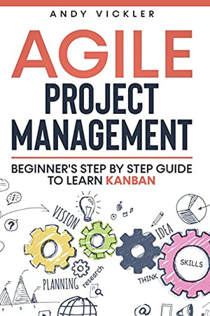 Agile Project Management: Beginner'S Step By Step Guide To Learn Kanban