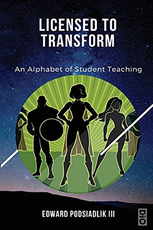 Licensed To Transform: An Alphabet Of Student Teaching (Liberating Education, Liberating Educators)