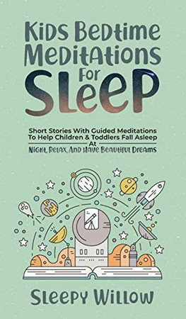 Kids Bedtime Meditations For Sleep: Short Stories With Guided Meditations To Help Children & Toddlers Fall Asleep At Night, Relax, And Have Beautiful Dreams - 9781953142115