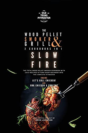 The Wood Pellet Smoker And Grill 2 Cookbooks In 1: Slow Fire (The Wood Pellet Smoker And Grill Cookbook) - 9781802601282