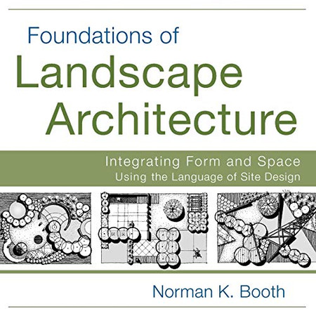 Foundations Of Landscape Architecture: Integrating Form And Space Using The Language Of Site Design
