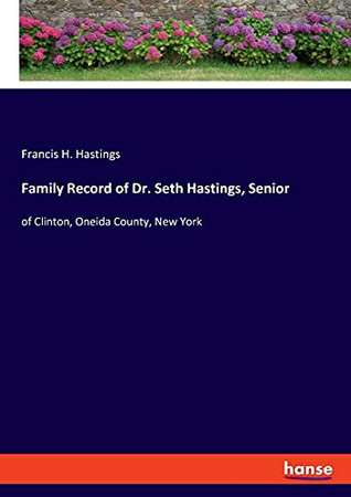 Family Record Of Dr. Seth Hastings, Senior: Of Clinton, Oneida County, New York