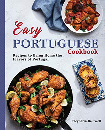 Easy Portuguese Cookbook: Recipes To Bring Home The Flavors Of Portugal