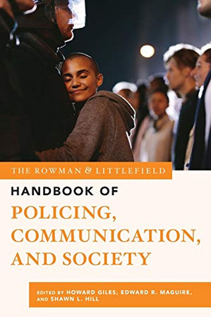 The Rowman & Littlefield Handbook Of Policing, Communication, And Society (The Rowman & Littlefield Handbook Series)