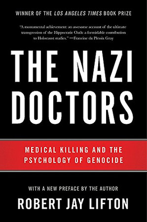 The Nazi Doctors: Medical Killing And The Psychology Of Genocide