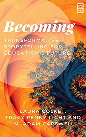 Becoming: Transformative Storytelling For Education'S Future (Transformative Imaginings: Critical Visions For The Past-Present-Future Of Education) - Hardcover