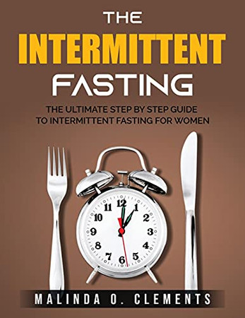 The Intermittent Fasting: The Ultimate Step By Step Guide To Intermittent Fasting For Women