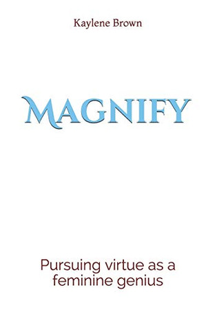 Magnify: pursuing virtue as a feminine genius