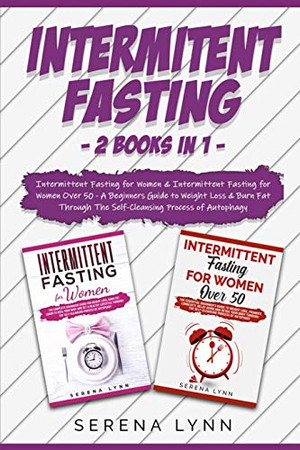 Intermittent Fasting : 2 Books in 1: Intermittent Fasting for Women & Intermittent Fasting for Women Over 50 - A Beginners Guide to Weight Loss & Burn Fat Through the Self-Cleansing Process of Autophagy - 9781914359972