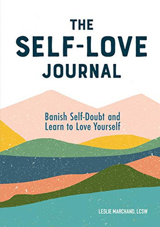 The Self Love Journal: Banish Self-Doubt and Learn to Love Yourself