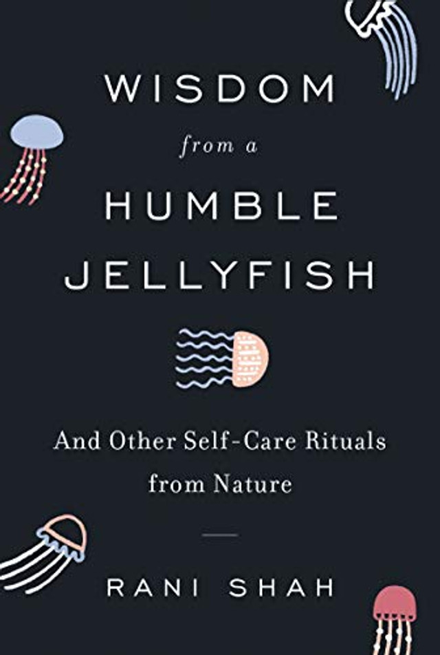 Wisdom from a Humble Jellyfish: And Other Self-Care Rituals from Nature ...