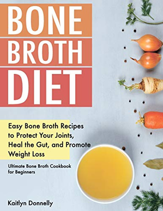 Bone Broth Diet Easy Bone Broth Recipes To Protect Your Joints Heal 51tVVeikoJL 63145.1615532472