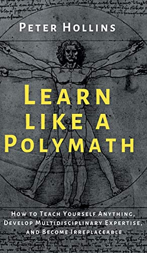 Learn Like a Polymath: How to Teach Yourself Anything, Develop ...