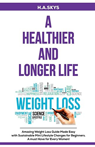 A Healthier And Longer Life: Amazing Weight Loss Guide Made Easy