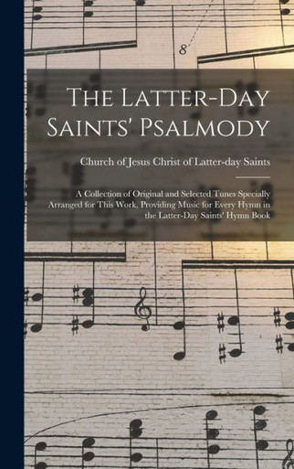 The Latter-Day Saints' Psalmody: A Collection Of Original And Selected ...