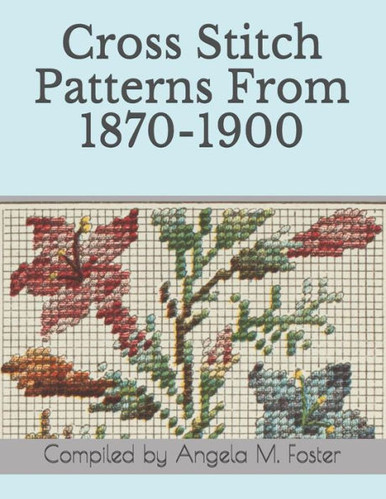 Cross Stitch Patterns From 1870-1900 - Angela M Foster - 9781095793695 ...