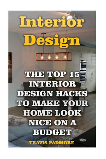 Interior Design: The Top 15 Interior Design Hacks To Make Your Home ...