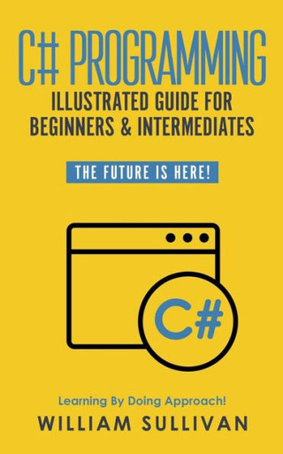 C# Programming Illustrated Guide For Beginners & Intermediates: The ...