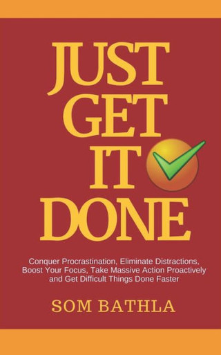 JUST GET IT DONE: Conquer Procrastination, Eliminate Distractions ...
