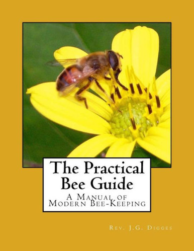 The Practical Bee Guide : A Manual Of Modern Bee-Keeping - J. G. Digges ...