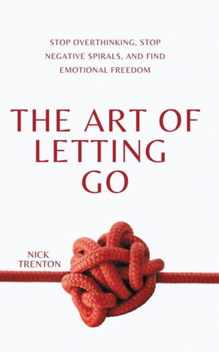 The Art of Letting Go: Stop Overthinking, Stop Negative Spirals, and Find  Emotional Freedom - Nick Trenton - 9781647435073 