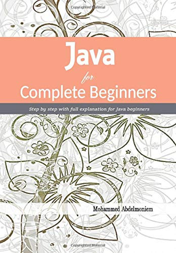Java for Complete Beginners: Step by step with full explanation for ...