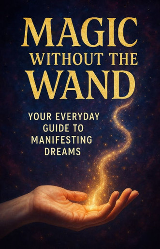 Magic without the Wand - Your Everyday Guide to Manifesting Dreams ...